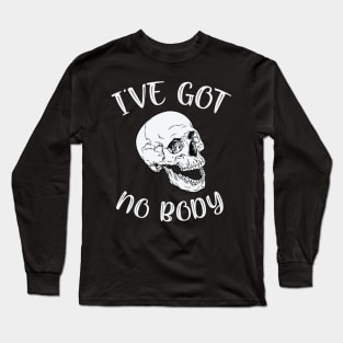 I've Got No Body Funny Skeleton Skull Halloween Long Sleeve T-Shirt